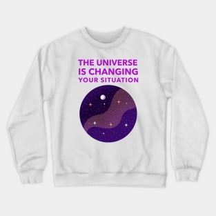 The Universe Is Changing Your Situation Crewneck Sweatshirt